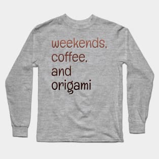 Weekends, coffee, and origami Long Sleeve T-Shirt